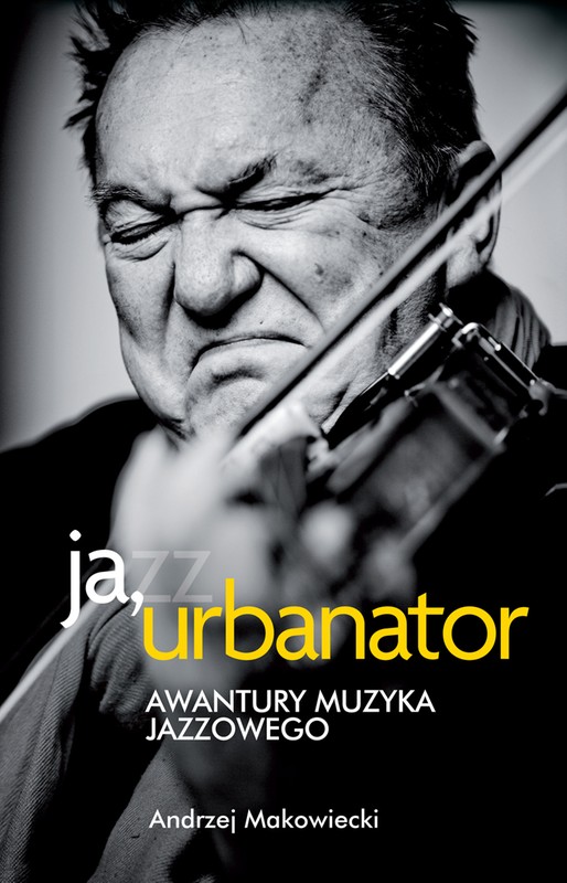 Andrzej Makowiecki-Ja, Urbanator. Awantury muzyka jazzowego