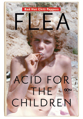 Michael Flea Balzary-Flea. Acid for the Children. Wspomnienia legendarnego basisty Red Hot Chili Peppers