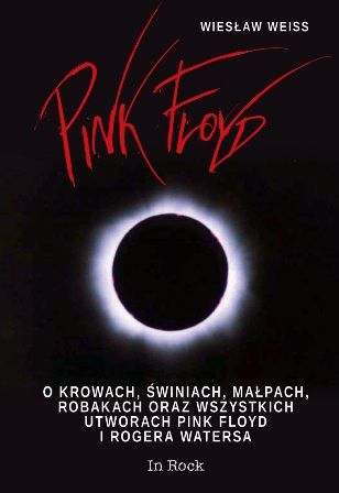 Wiesław Weiss-Pink Floyd. O krowach, świniach, małpach, robakach oraz wszystkich utworach Pink Floyd i Rogera Watersa