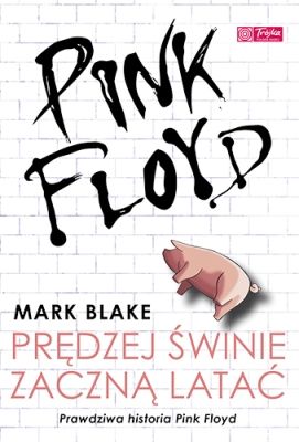 Mark Blake-Pink Floyd – Prędzej świnie zaczną latać