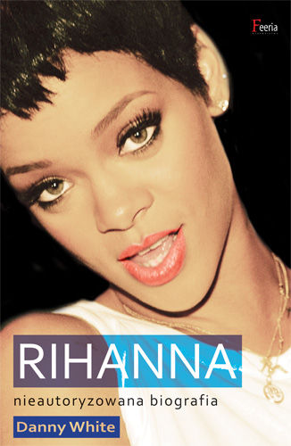 Danny White-Rihanna. Nieautoryzowana biografia 
