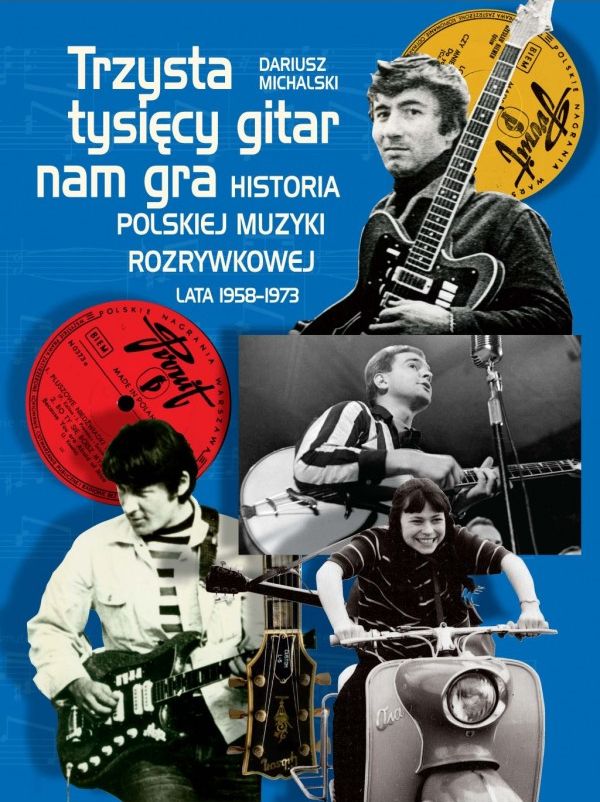 Dariusz Michalski-Trzysta tysięcy gitar nam gra. Historia polskiej muzyki rozrywkowej lata 1958–1973
