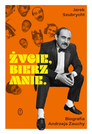 Jarosław Szubrycht-Życie, bierz mnie. Biografia Andrzeja Zauchy