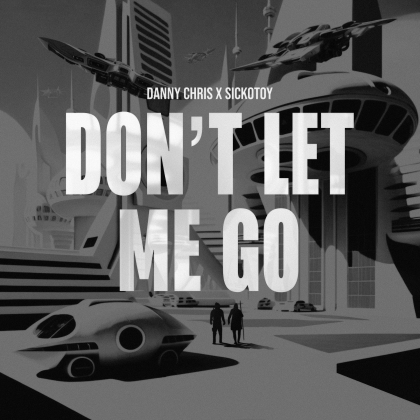 Danny Chris i SICKOTOY prezentują wspólny numer Don’t let me go